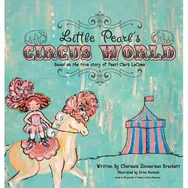 Little Pearl's Circus World: Based on the true story of Pearl Clark LaComa
