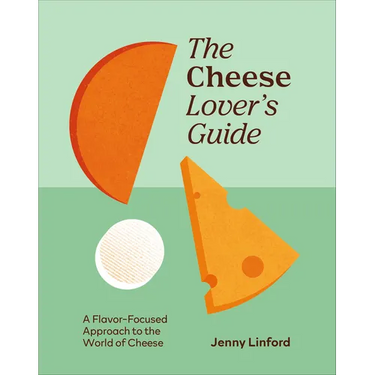 The Cheese Lover's Guide: A Flavour-Focused Approach to the World of Cheese