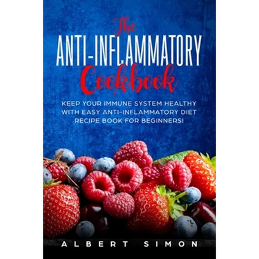 The Anti-inflammatory Cookbook: Keep Your Immune System Healthy with Easy Anti-Inflammatory Diet Recipe Book for Beginners!