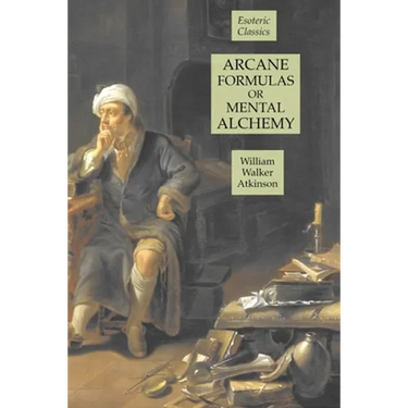 Arcane Formulas or Mental Alchemy: Esoteric Classics