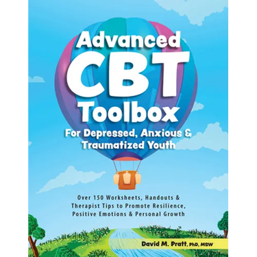 Advanced CBT Toolbox for Depressed, Anxious & Traumatized Youth: Over 150 Worksheets, Handouts & Therapist Tips to Promote Resilience, Positive Emotio