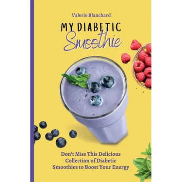 My Diabetic Smoothie: Don't Miss This Delicious Collection of Diabetic Smoothies to Boost Your Energy