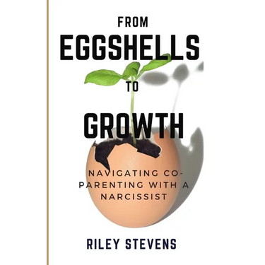 From Eggshells To Growth: A guide to balanced Co-Parenting with a Narcissist