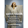 Sister, Sinner: The Miraculous Life and Mysterious Disappearance of Aimee Semple McPherson