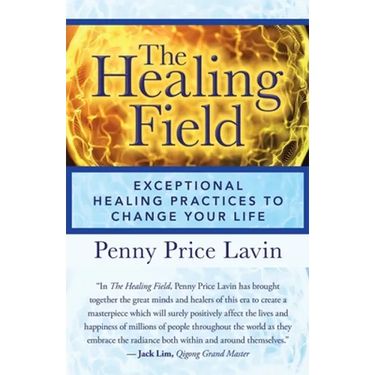 The Healing Field: Exceptional Healing Practices to Change Your Life