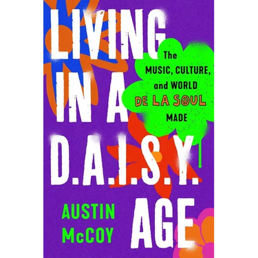 Living in a D.A.I.S.Y. Age: The Music, Culture, and World de la Soul Made