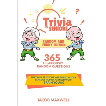 Trivia for Seniors: Random and Funny Edition. 365 Hilariously Random Questions That Will Test Your Wit, Develop Your Sense of Humor and Ke