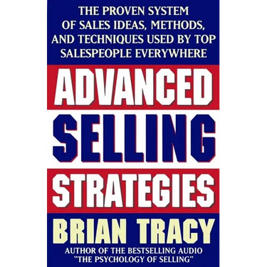 Advanced Selling Strategies: The Proven System of Sales Ideas, Methods, and Techniques Used by Top Salespeople