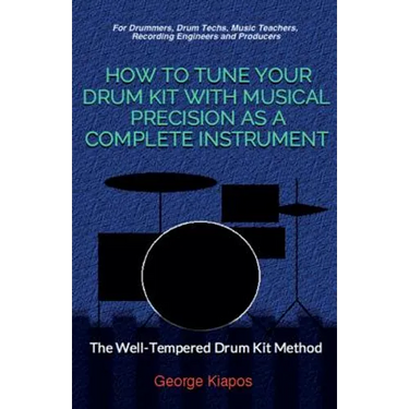 How To Tune Your Drum Kit With Musical Precision as a Complete Instrument: The Well-Tempered Drum Kit