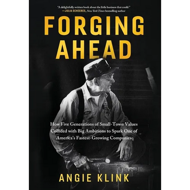 Forging Ahead: How Five Generations of Small-Town Values Collided with Big Ambitions to Spark One of America's Fastest-Growing Companies