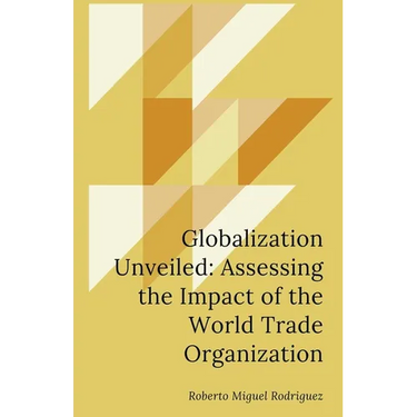 Globalization Unveiled: Assessing the Impact of the World Trade Organization