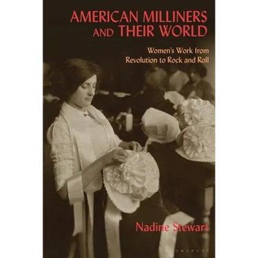 American Milliners and their World: Women's Work from Revolution to Rock and Roll