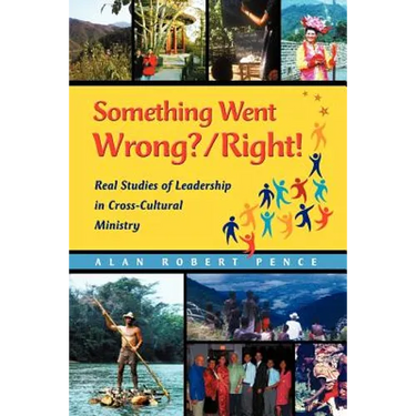 Something Went Wrong? / Right!: Real Studies of Leadership in Cross-Cultural Ministry