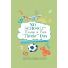 NO SCHOOL Enjoy a fun "Theme" Day: More than Two Dozen Ideas for Possible Themes