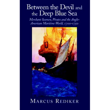 Between the Devil and the Deep Blue Sea: Merchant Seamen, Pirates and the Anglo-American Maritime World, 1700 1750