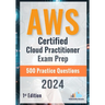 AWS Certified Cloud Practitioner Exam Prep 500 Practice Questions: 1st Edition - 2024