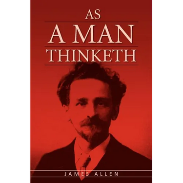 As A Man Thinketh: The Original Classic about Law of Attraction that Inspired The Secret
