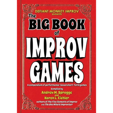 The Big Book of Improv Games: A compendium of performance-based short-form games