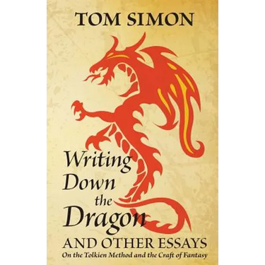 Writing Down the Dragon: and Other Essays on the Tolkien Method and the Craft of Fantasy
