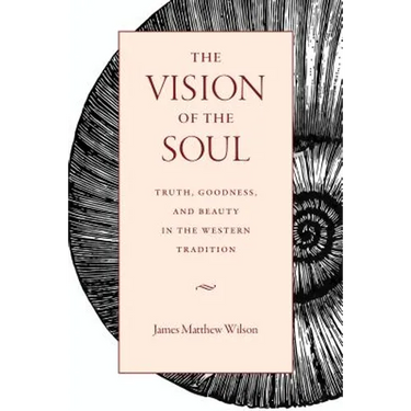 The Vision of the Soul: Truth, Goodness, and Beauty in the Western Tradition