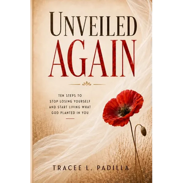 Unveiled Again: Ten Steps to Stop Losing Yourself and Start Living What God Planted in You