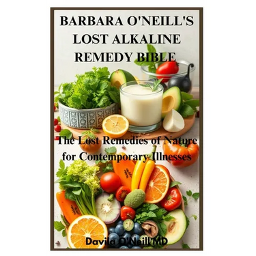 Barbara O'Neill's Lost Alkaline Remedy Bible: The Lost Remedies of Nature for Contemporary Illnesses