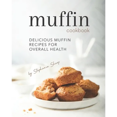Muffin Cookbook: Delicious Muffin Recipes for Overall Health