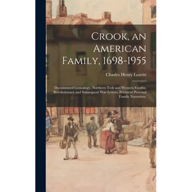 Crook, an American Family, 1698-1955; Documented Genealogy, Northern Trek and Western Exodus, Revolutionary and Subsequent War Letters, Pertinent Pers