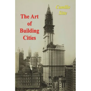 The Art of Building Cities: City Building According to Its Artistic Fundamentals