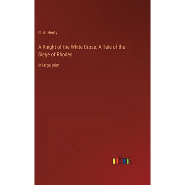A Knight of the White Cross; A Tale of the Siege of Rhodes: in large print