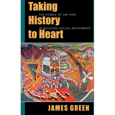 Taking History to Heart: The Power of the Past in Building Social Movements