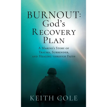 Burnout: God's Recovery Plan: A Marine's Story of Trauma, Surrender, and Healing through Faith