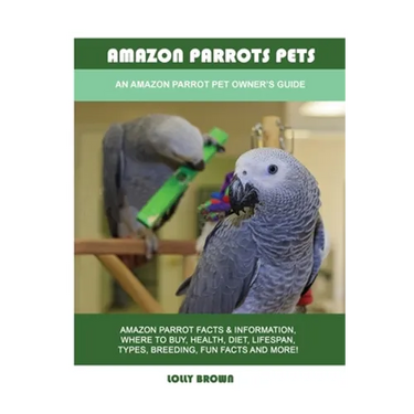 Amazon Parrots Pets: An Amazon Parrot Pet Owner's Guide