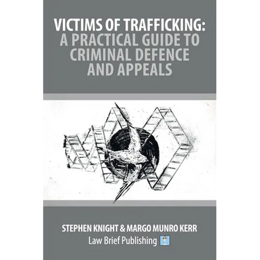 Victims of Trafficking: A Practical Guide to Criminal Defence and Appeals