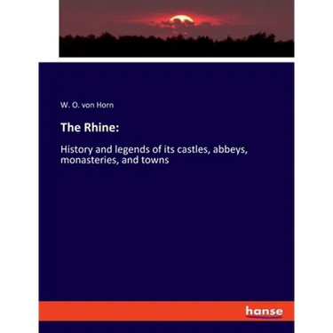 The Rhine: History and legends of its castles, abbeys, monasteries, and towns