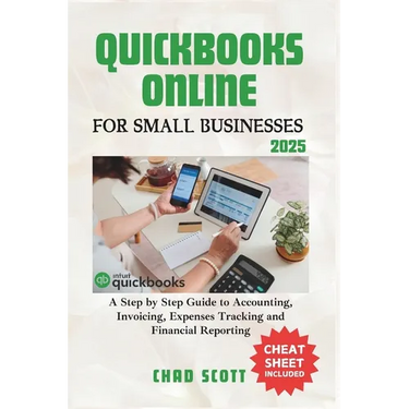QuickBooks Online for Small Businesses 2025: A Step by Step Guide to Accounting, Invoicing, Expenses Tracking and Financial Reporting