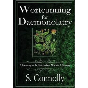 Wortcunning for Daemonolatry: A Formulary for the Daemonolater Alchemist and Gardener