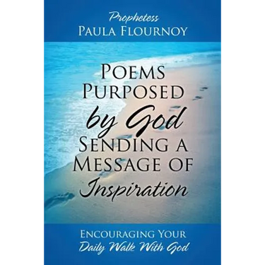 Poems Purposed by God Sending a Message of Inspiration: Encouraging Your Daily Walk With God