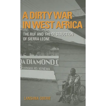 A Dirty War in West Africa: The Ruf and the Destruction of Sierra Leone