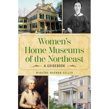 Women's Home Museums of the Northeast: A Guidebook