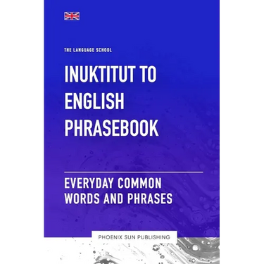 Inuktitut To English Phrasebook - Everyday Common Words And Phrases
