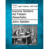 Ioannis Seldeni Ad Fletam Dissertatio.