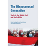 The Dispossessed Generation: Youth in the Middle East and North Africa: Youth in the Middle East and North Africa