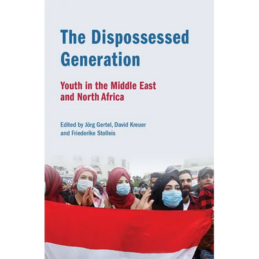The Dispossessed Generation: Youth in the Middle East and North Africa: Youth in the Middle East and North Africa