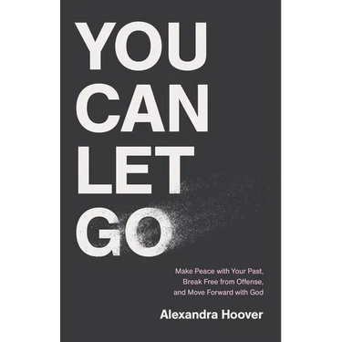 You Can Let Go: Make Peace with Your Past, Break Free from Offense, and Move Forward with God