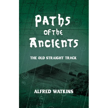 Paths of the Ancients: Alfred Watkins' the Old Straight Track