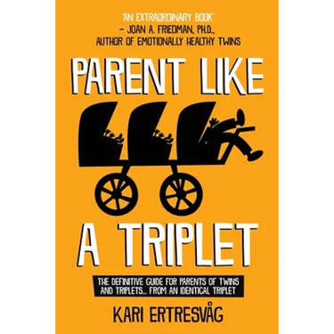 Parent like a Triplet: The Definitive Guide for Parents of Twins and Triplets...from an Identical Triplet