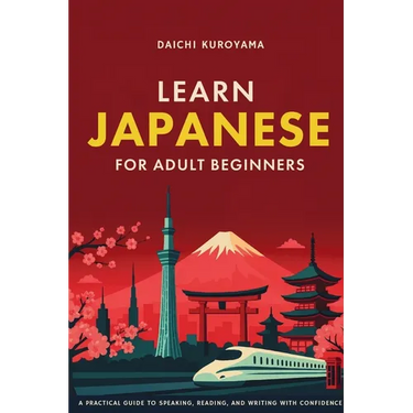 Learn Japanese for Adult Beginners: A Practical Guide to Speaking, Reading, and Writing with Confidence