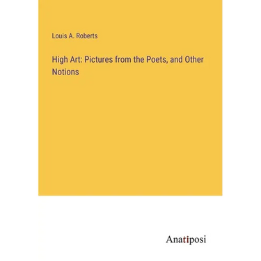 High Art: Pictures from the Poets, and Other Notions