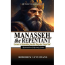Manasseh, the Repentant: Lessons in Restoration from the King who Forgot God